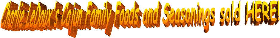 Charlie LeDoux's Cajun Family Foods and Seasonings sold HERE! 